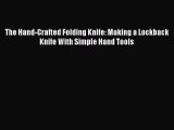 [PDF Download] The Hand-Crafted Folding Knife: Making a Lockback Knife With Simple Hand Tools