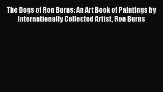 [PDF Download] The Dogs of Ron Burns: An Art Book of Paintings by Internationally Collected