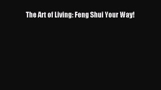 [PDF Download] The Art of Living: Feng Shui Your Way! [Download] Full Ebook