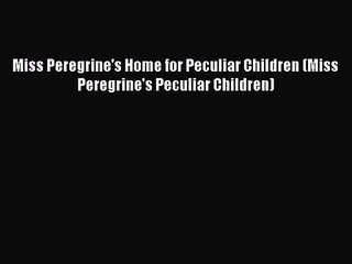 [PDF Download] Miss Peregrine's Home for Peculiar Children (Miss Peregrine's Peculiar Children)