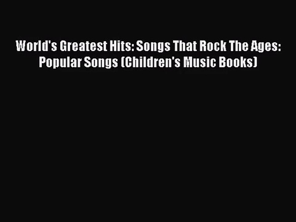[PDF Download] World's Greatest Hits: Songs That Rock The Ages: Popular Songs (Children's Music