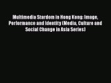 [PDF Download] Multimedia Stardom in Hong Kong: Image Performance and Identity (Media Culture