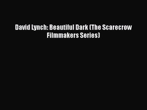 [PDF Download] David Lynch: Beautiful Dark (The Scarecrow Filmmakers Series) [Read] Online