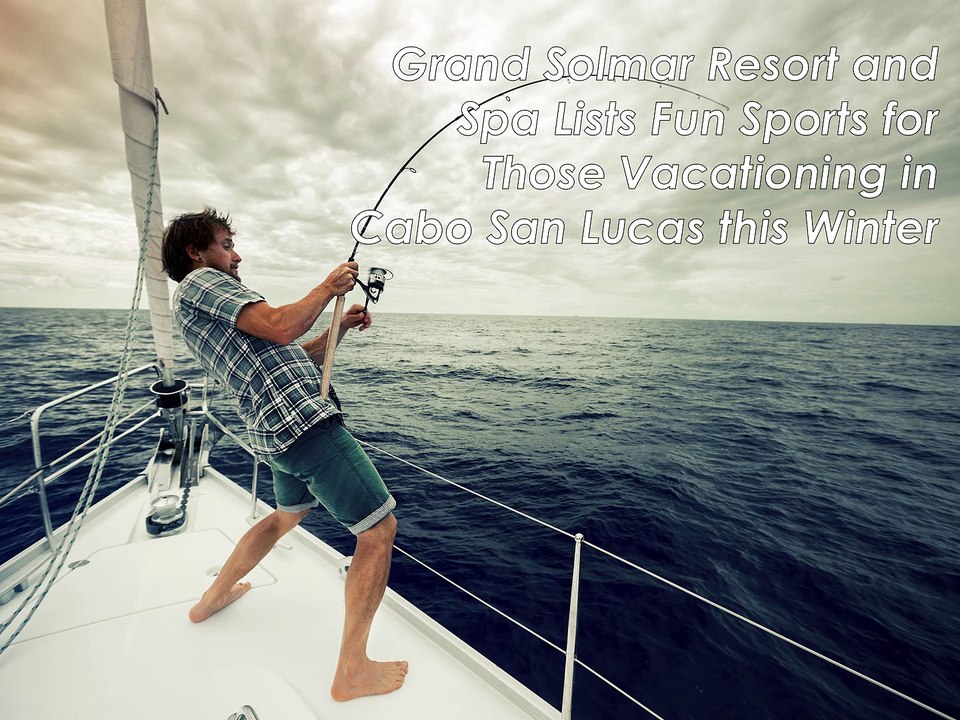 Grand Solmar Resort and Spa Lists Fun Sports for Those Vacationing in Cabo San Lucas this Winter