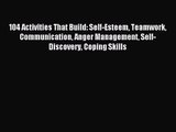 [PDF Download] 104 Activities That Build: Self-Esteem Teamwork Communication Anger Management