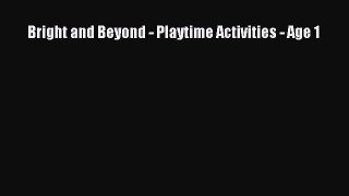 [PDF Download] Bright and Beyond - Playtime Activities - Age 1 [Read] Full Ebook