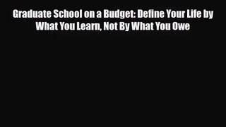 [PDF Download] Graduate School on a Budget: Define Your Life by What You Learn Not By What