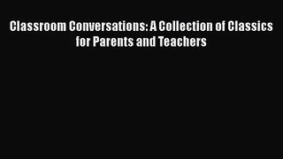 [PDF Download] Classroom Conversations: A Collection of Classics for Parents and Teachers [PDF]