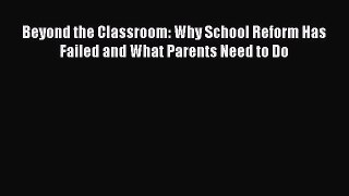 [PDF Download] Beyond the Classroom: Why School Reform Has Failed and What Parents Need to