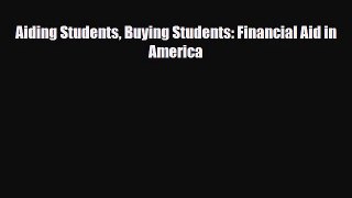 [PDF Download] Aiding Students Buying Students: Financial Aid in America [PDF] Online
