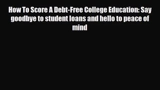 [PDF Download] How To Score A Debt-Free College Education: Say goodbye to student loans and