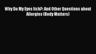 [PDF Download] Why Do My Eyes Itch?: And Other Questions about Allergies (Body Matters) [PDF]