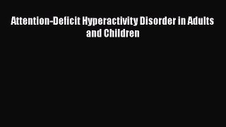 [PDF Download] Attention-Deficit Hyperactivity Disorder in Adults and Children [Read] Online