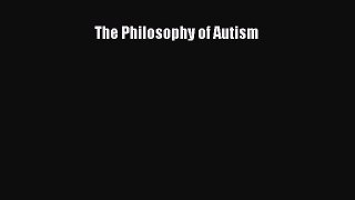 [PDF Download] The Philosophy of Autism [PDF] Full Ebook