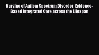 [PDF Download] Nursing of Autism Spectrum Disorder: Evidence-Based Integrated Care across the