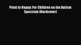 [PDF Download] Point to Happy: For Children on the Autism Spectrum [Hardcover] [Read] Full