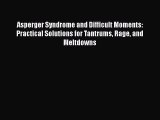[PDF Download] Asperger Syndrome and Difficult Moments: Practical Solutions for Tantrums Rage