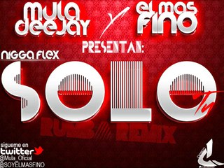 Nigga Flex - Solo Tu (Mula Deejay & EL MAS FINO Rumba Remix)