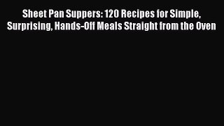 Read Sheet Pan Suppers: 120 Recipes for Simple Surprising Hands-Off Meals Straight from the