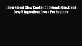 Read 5 Ingredient Slow Cooker Cookbook: Quick and Easy 5 Ingredient Crock Pot Recipes Ebook