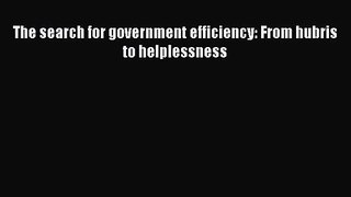 [PDF Download] The search for government efficiency: From hubris to helplessness [PDF] Full