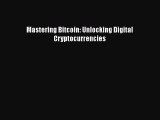 [PDF Download] Mastering Bitcoin: Unlocking Digital Cryptocurrencies [Read] Full Ebook