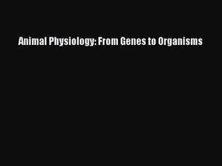 [PDF Download] Animal Physiology: From Genes to Organisms [PDF] Online