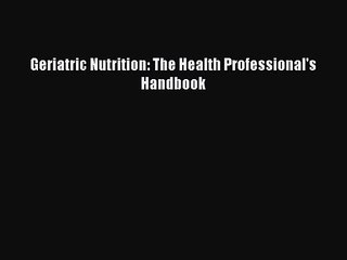 PDF Download Geriatric Nutrition: The Health Professional's Handbook PDF Online