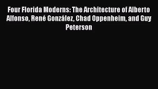 [PDF Download] Four Florida Moderns: The Architecture of Alberto Alfonso René González Chad