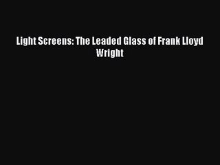 [PDF Download] Light Screens: The Leaded Glass of Frank Lloyd Wright [PDF] Online