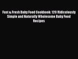 Download Fast & Fresh Baby Food Cookbook: 120 Ridiculously Simple and Naturally Wholesome Baby