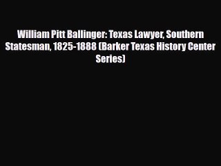 [PDF Download] William Pitt Ballinger: Texas Lawyer Southern Statesman 1825-1888 (Barker Texas