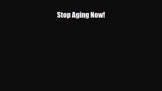[PDF Download] Stop Aging Now! [Read] Full Ebook