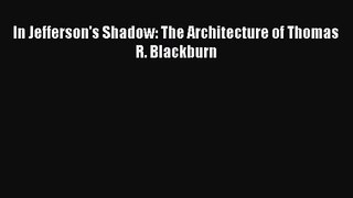 [PDF Download] In Jefferson's Shadow: The Architecture of Thomas R. Blackburn [Read] Full Ebook