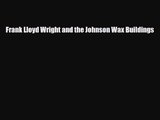 [PDF Download] Frank Lloyd Wright and the Johnson Wax Buildings [Download] Online