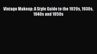 [PDF Download] Vintage Makeup: A Style Guide to the 1920s 1930s 1940s and 1950s [Read] Full