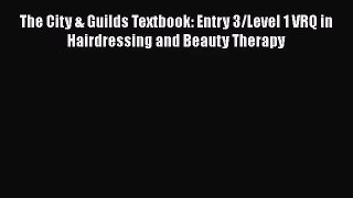 [PDF Download] The City & Guilds Textbook: Entry 3/Level 1 VRQ in Hairdressing and Beauty Therapy