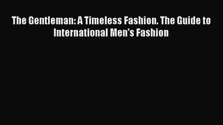 [PDF Download] The Gentleman: A Timeless Fashion. The Guide to International Men's Fashion