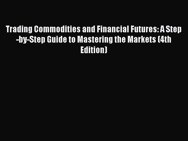 [PDF Download] Trading Commodities and Financial Futures: A Step-by-Step Guide to Mastering