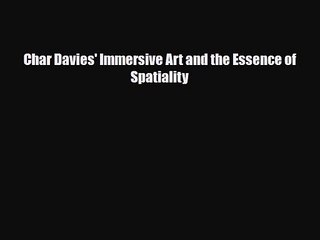 [PDF Download] Char Davies' Immersive Art and the Essence of Spatiality [PDF] Online