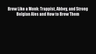 Read Brew Like a Monk: Trappist Abbey and Strong Belgian Ales and How to Brew Them Ebook Free