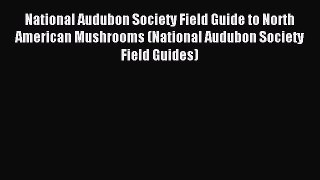 [PDF Download] National Audubon Society Field Guide to North American Mushrooms (National Audubon