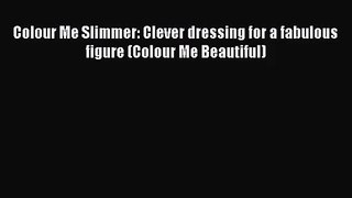 [PDF Download] Colour Me Slimmer: Clever dressing for a fabulous figure (Colour Me Beautiful)