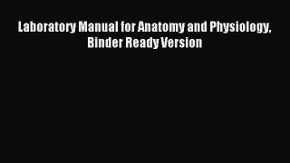 [PDF Download] Laboratory Manual for Anatomy and Physiology Binder Ready Version [Read] Full