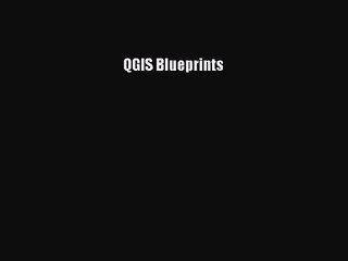 [PDF Download] QGIS Blueprints [Download] Full Ebook