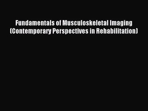 [PDF Download] Fundamentals of Musculoskeletal Imaging (Contemporary Perspectives in Rehabilitation)