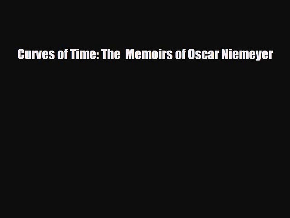 [PDF Download] Curves of Time: The  Memoirs of Oscar Niemeyer [PDF] Online