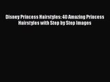 [PDF Download] Disney Princess Hairstyles: 40 Amazing Princess Hairstyles with Step by Step