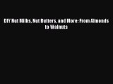 Download DIY Nut Milks Nut Butters and More: From Almonds to Walnuts PDF Free
