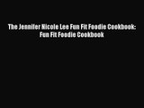 [PDF Download] The Jennifer Nicole Lee Fun Fit Foodie Cookbook: Fun Fit Foodie Cookbook [Download]